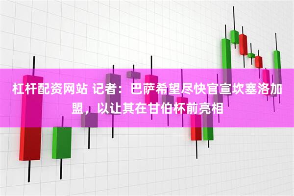 杠杆配资网站 记者：巴萨希望尽快官宣坎塞洛加盟，以让其在甘伯杯前亮相